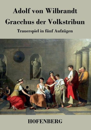 Gracchus der Volkstribun: Trauerspiel in fünf Aufzügen