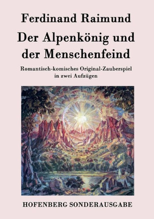 Der Alpenkönig und der Menschenfeind: Romantisch-komisches Original-Zauberspiel in zwei Aufzügen