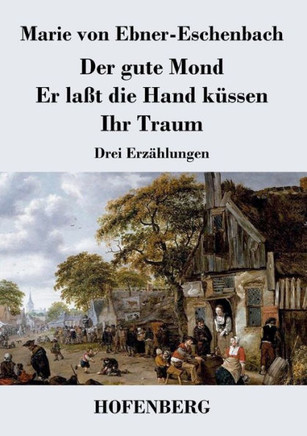 Der gute Mond / Er laßt die Hand küssen / Ihr Traum: Drei Erzählungen