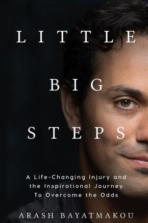 Little Big Steps: A Life-Changing Injury And The Inspirational Journey To Overcome The Odds
