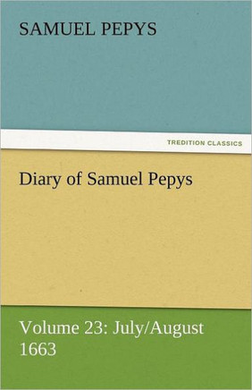 Diary of Samuel Pepys - Volume 23: July/August 1663