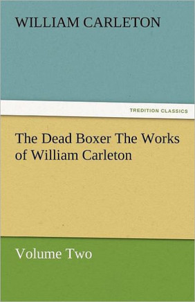 The Dead Boxer the Works of William Carleton, Volume Two