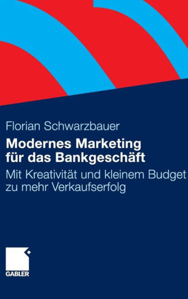 Modernes Marketing Für Das Bankgeschäft: Mit Kreativität Und Kleinem Budget Zu Mehr Verkaufserfolg