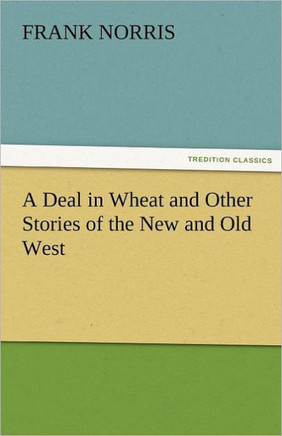 A Deal in Wheat and Other Stories of the New and Old West
