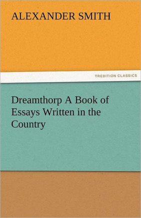 Dreamthorp a Book of Essays Written in the Country