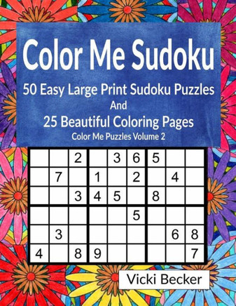 Color Me Sudoku: 50 Easy Sudoku Puzzles And 25 Beautiful Coloring Pages (Color Me Puzzles)