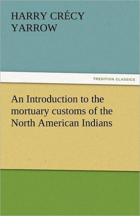 An Introduction to the Mortuary Customs of the North American Indians