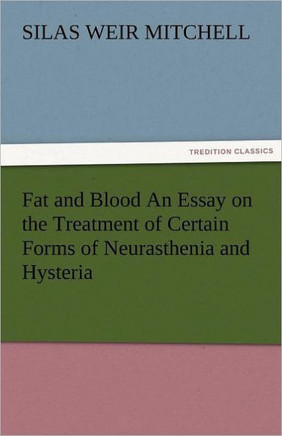 Fat and Blood an Essay on the Treatment of Certain Forms of Neurasthenia and Hysteria