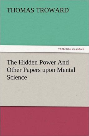 The Hidden Power and Other Papers Upon Mental Science