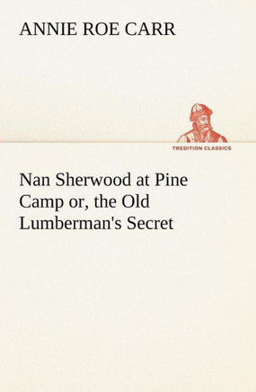 Nan Sherwood at Pine Camp or, the Old Lumberman's Secret
