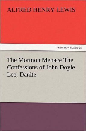 The Mormon Menace The Confessions of John Doyle Lee, Danite