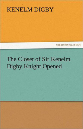 The Closet of Sir Kenelm Digby Knight Opened