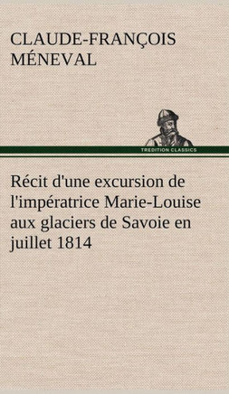 Récit d'une excursion de l'impératrice Marie-Louise aux glaciers de Savoie en juillet 1814