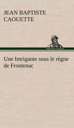 Une Intrigante sous le règne de Frontenac