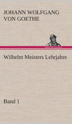 Wilhelm Meisters Lehrjahre - Band 1