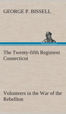 The Twenty-fifth Regiment Connecticut Volunteers in the War of the Rebellion History, Reminiscences, Description of Battle of Irish Bend, Carrying of