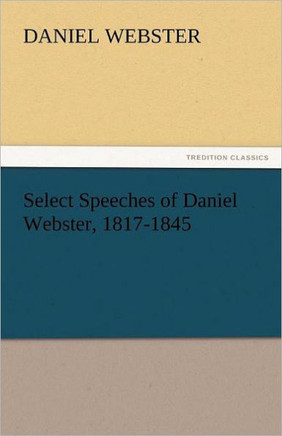 Select Speeches of Daniel Webster, 1817-1845