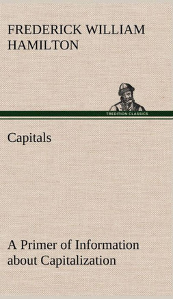 Capitals A Primer of Information about Capitalization with some Practical Typographic Hints as to the Use of Capitals