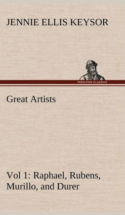 Great Artists, Vol 1. Raphael, Rubens, Murillo, and Durer