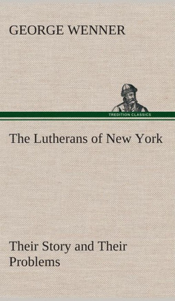 The Lutherans of New York Their Story and Their Problems