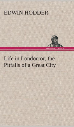 Life in London or, the Pitfalls of a Great City