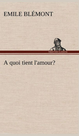 A quoi tient l'amour? A quoi tient l'amour?