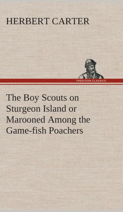 The Boy Scouts on Sturgeon Island or Marooned Among the Game-fish Poachers