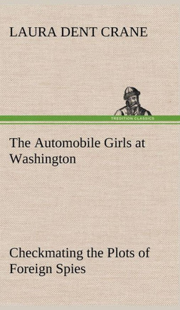 The Automobile Girls at Washington Checkmating the Plots of Foreign Spies