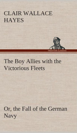 The Boy Allies with the Victorious Fleets Or, the Fall of the German Navy