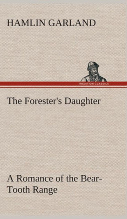 The Forester's Daughter A Romance of the Bear-Tooth Range