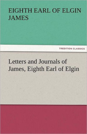 Letters and Journals of James, Eighth Earl of Elgin