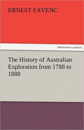 The History of Australian Exploration from 1788 to 1888