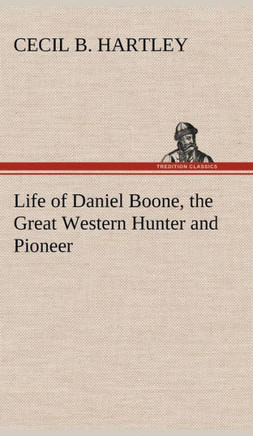 Life of Daniel Boone, the Great Western Hunter and Pioneer