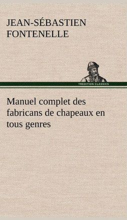 Manuel complet des fabricans de chapeaux en tous genres