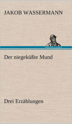Der Niegekusste Mund. Drei Erzahlungen