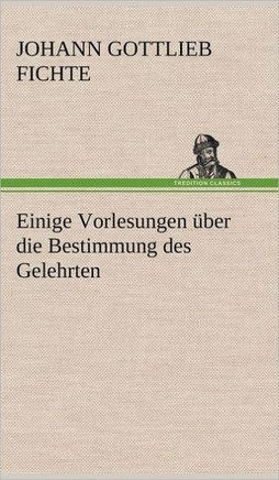 Einige Vorlesungen Uber Die Bestimmung Des Gelehrten