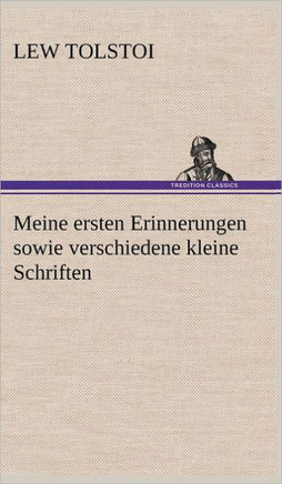 Meine Ersten Erinnerungen Sowie Verschiedene Kleine Schriften