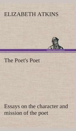The Poet's Poet: essays on the character and mission of the poet as interpreted in English verse of the last one hundred and fifty year