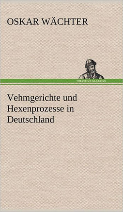 Vehmgerichte Und Hexenprozesse in Deutschland