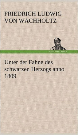 Unter Der Fahne Des Schwarzen Herzogs Anno 1809