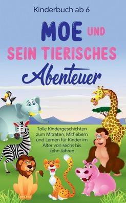 Kinderbuch ab 6 Jahren: Moe und sein tierisches Abenteuer - Tolle Kindergeschichten zum Mitraten, Mitfiebern und Lernen für Kinder im Alter von sechs bis zehn Jahren (German Edition)