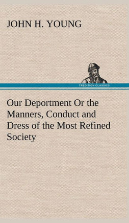 Our Deportment Or the Manners, Conduct and Dress of the Most Refined Society