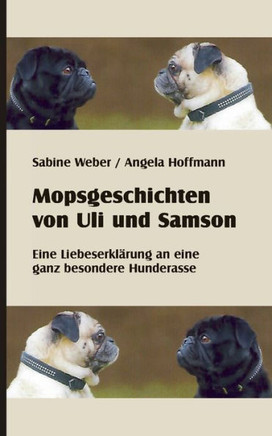 Mopsgeschichten Von Uli Und Samson: Eine Liebeserkl?Ñrung An Eine Besondere Hunderasse (German Edition)