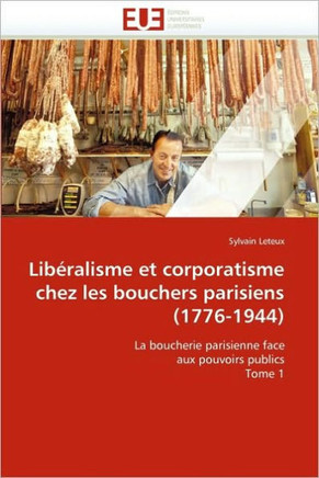 Libéralisme Et Corporatisme Chez Les Bouchers Parisiens (1776-1944)