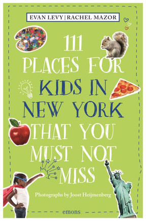 111 Places for Kids in New York That You Must Not Miss (Revised & Updated)
