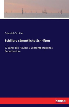 Schillers s?mmtliche Schriften: 2. Band: Die R?uber / Wirtembergisches Repetitorium