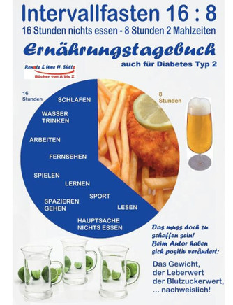 Intervallfasten 16: 8 Ernährungstagebuch - auch für Diabetes Typ 2: Gesünder werden - abnehmen - vitaler sein - Diabetes senken - Blutwerte verbessern (German Edition)