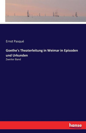 Goethe's Theaterleitung in Weimar in Episoden und Urkunden: Zweiter Band