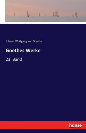 Goethes Werke: 23. Band