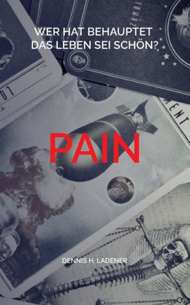 Pain: Wer bitte hat behauptet das Leben sei schön? (German Edition)